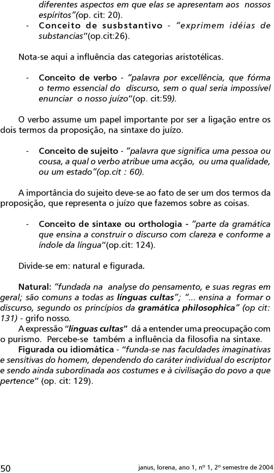 cit:59). O verbo assume um papel importante por ser a ligação entre os dois termos da proposição, na sintaxe do juízo.