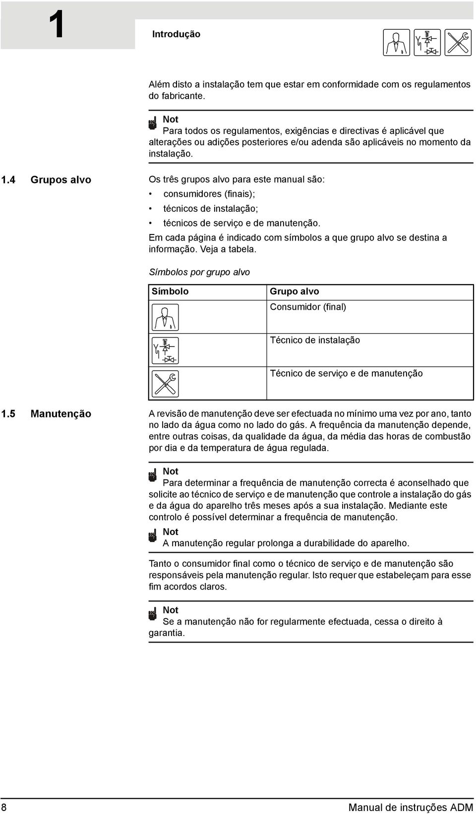 4 Grupos alvo Os três grupos alvo para este manual são: consumidores (finais); técnicos de instalação; técnicos de serviço e de manutenção.