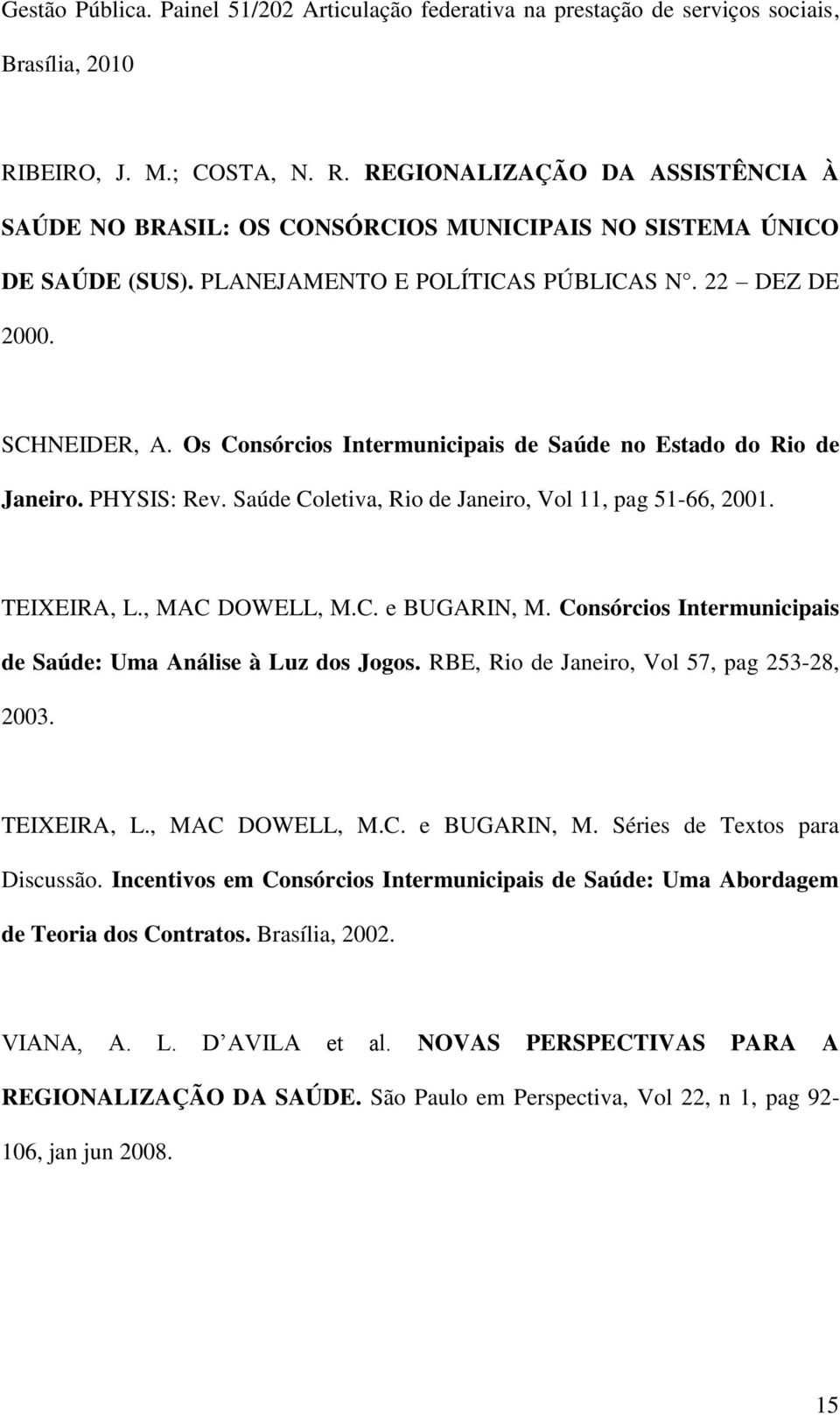 Os Consórcios Intermunicipais de Saúde no Estado do Rio de Janeiro. PHYSIS: Rev. Saúde Coletiva, Rio de Janeiro, Vol 11, pag 51-66, 2001. TEIXEIRA, L., MAC DOWELL, M.C. e BUGARIN, M.