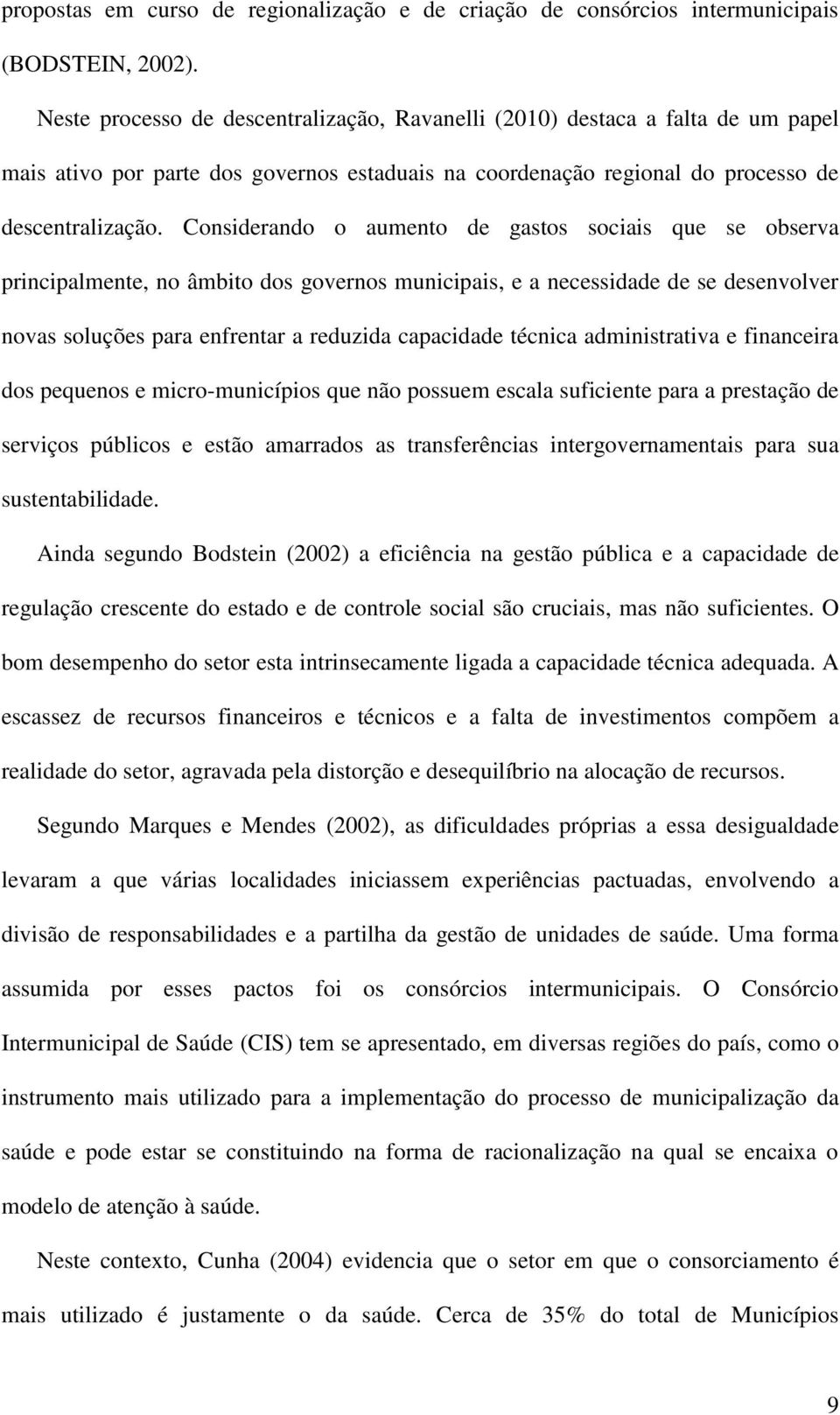 Considerando o aumento de gastos sociais que se observa principalmente, no âmbito dos governos municipais, e a necessidade de se desenvolver novas soluções para enfrentar a reduzida capacidade