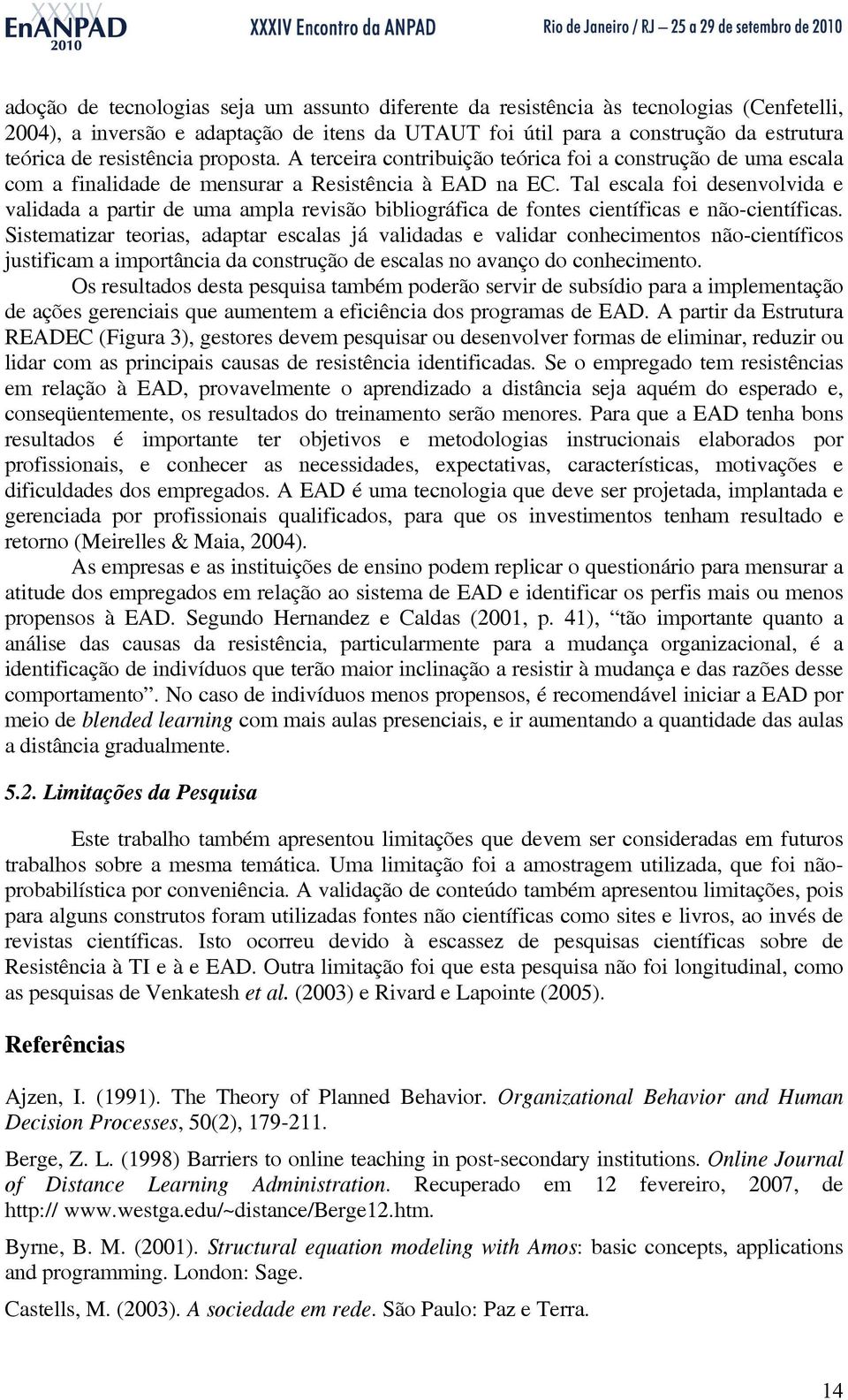 Tal escala foi desenvolvida e validada a partir de uma ampla revisão bibliográfica de fontes científicas e não-científicas.