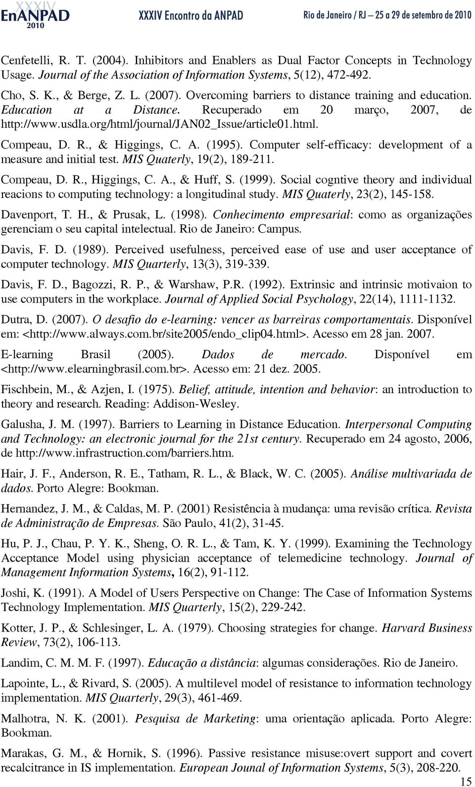 A. (1995). Computer self-efficacy: development of a measure and initial test. MIS Quaterly, 19(2), 189-211. Compeau, D. R., Higgings, C. A., & Huff, S. (1999).