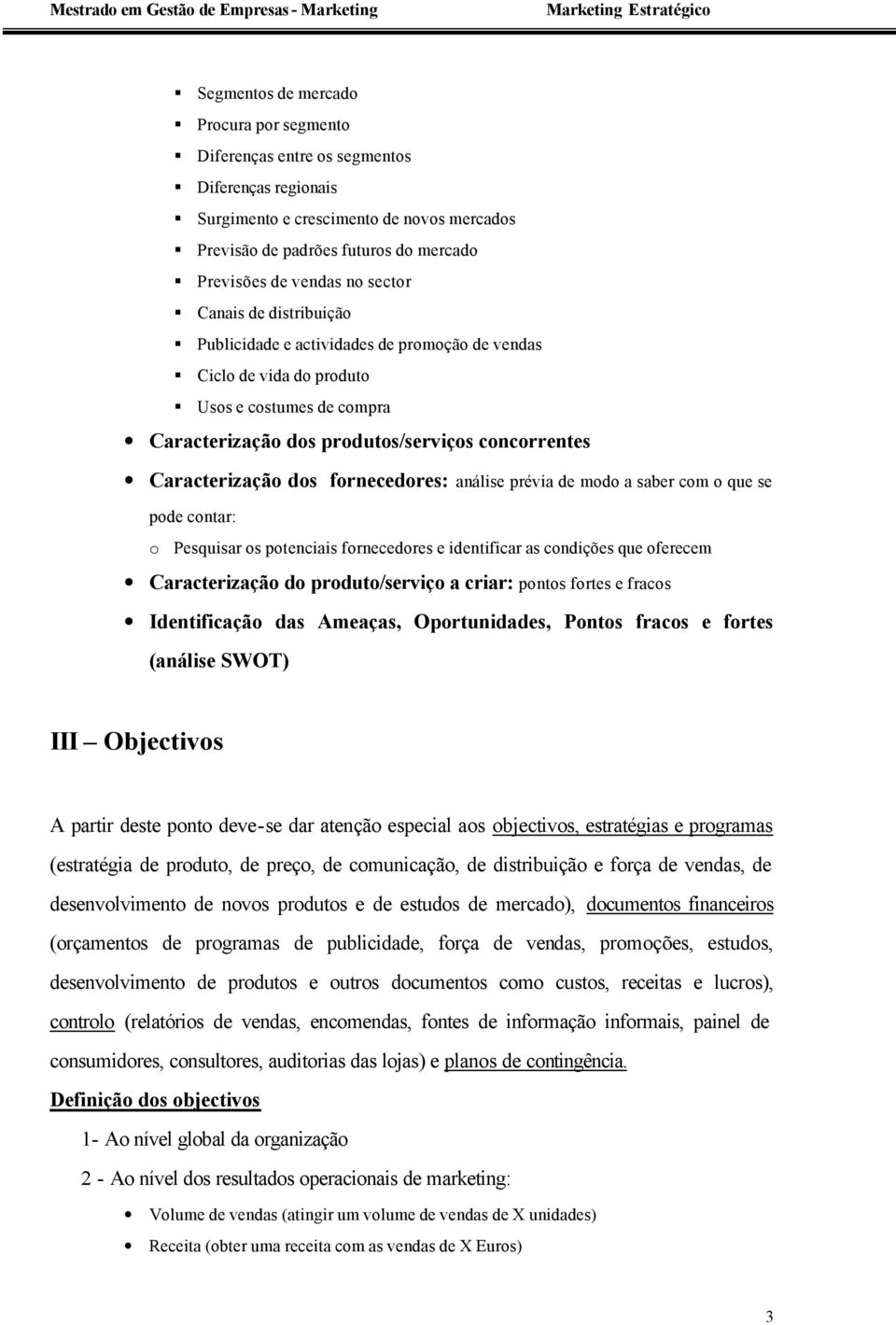 fornecedores: análise prévia de modo a saber com o que se pode contar: o Pesquisar os potenciais fornecedores e identificar as condições que oferecem Caracterização do produto/serviço a criar: pontos