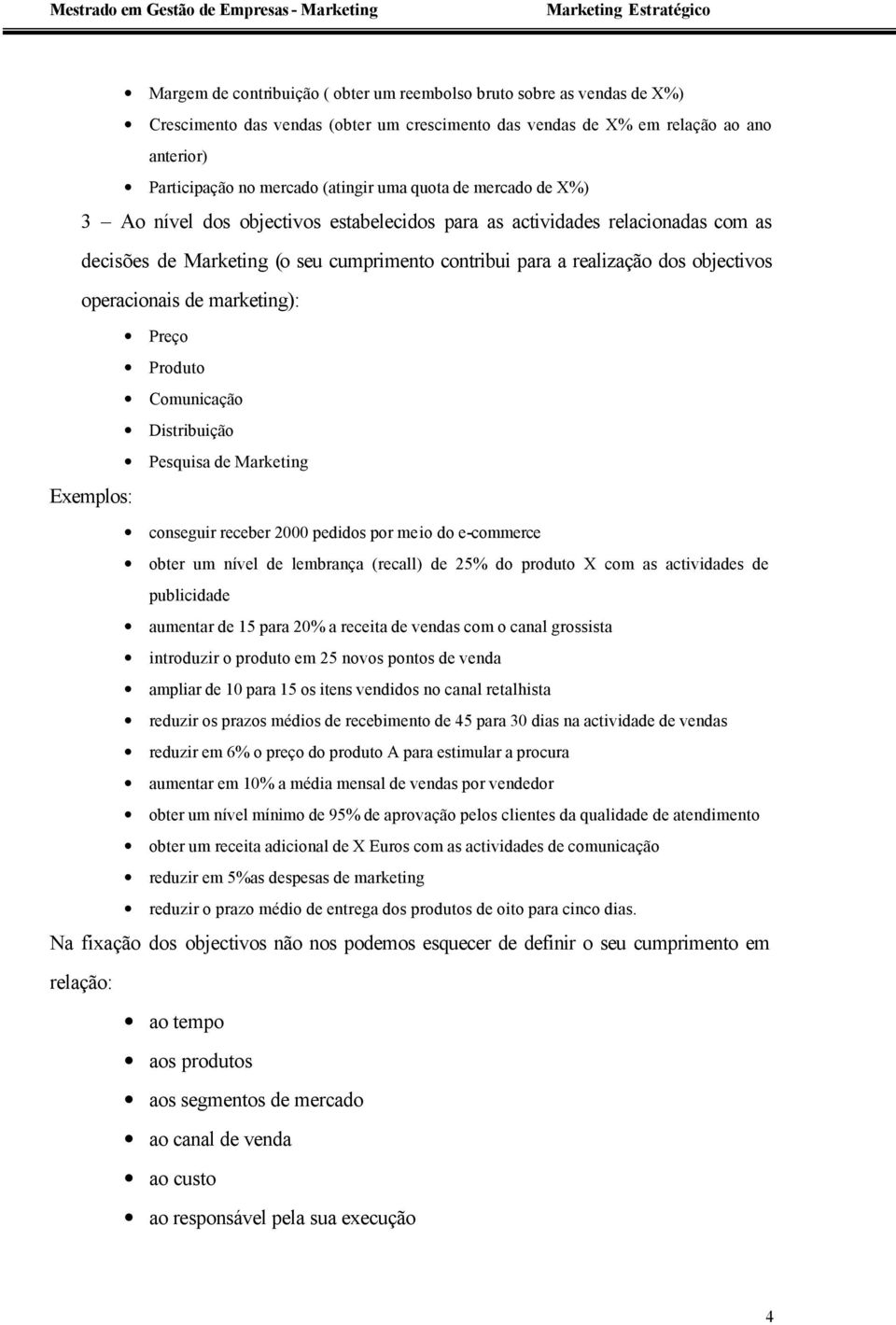 operacionais de marketing): Exemplos: Preço Produto Comunicação Distribuição Pesquisa de Marketing conseguir receber 2000 pedidos por meio do e-commerce obter um nível de lembrança (recall) de 25% do