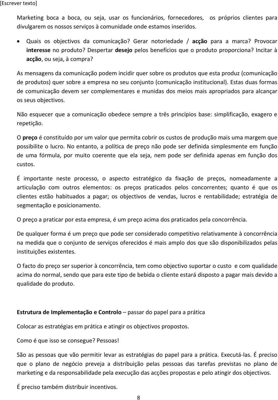 As mensagens da comunicação podem incidir quer sobre os produtos que esta produz (comunicação de produtos) quer sobre a empresa no seu conjunto (comunicação institucional).