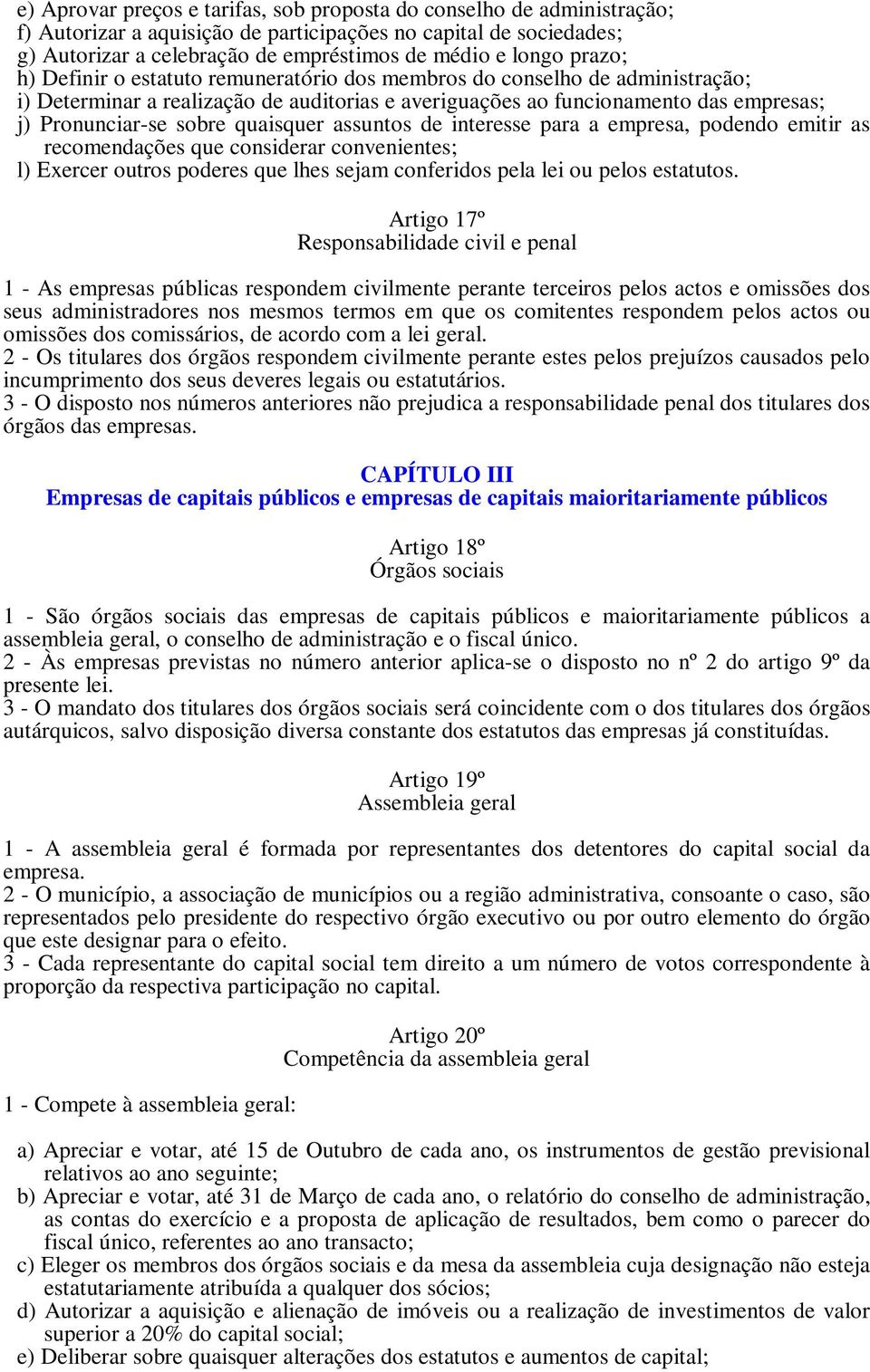 quaisquer assuntos de interesse para a empresa, podendo emitir as recomendações que considerar convenientes; l) Exercer outros poderes que lhes sejam conferidos pela lei ou pelos estatutos.