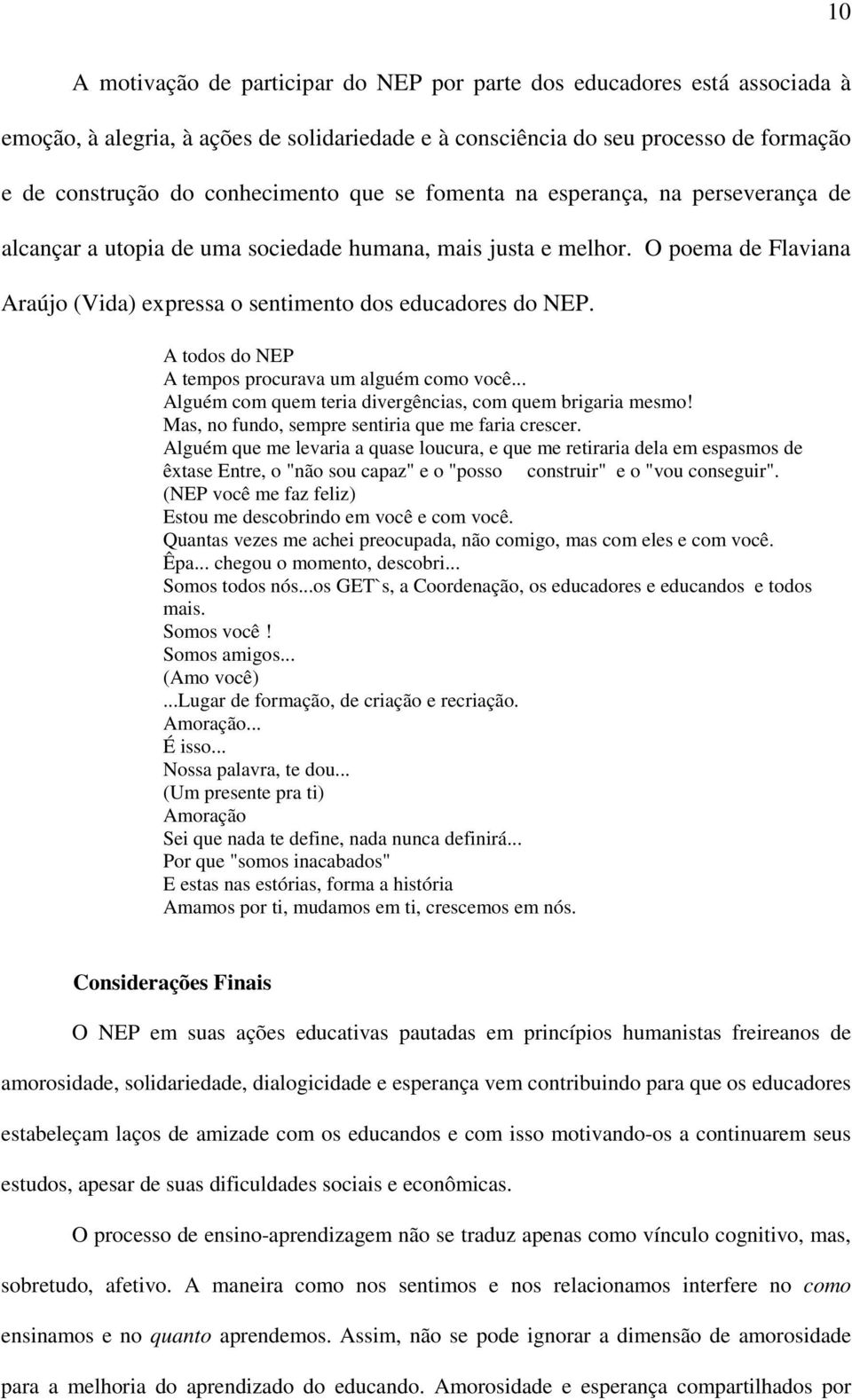 A todos do NEP A tempos procurava um alguém como você... Alguém com quem teria divergências, com quem brigaria mesmo! Mas, no fundo, sempre sentiria que me faria crescer.