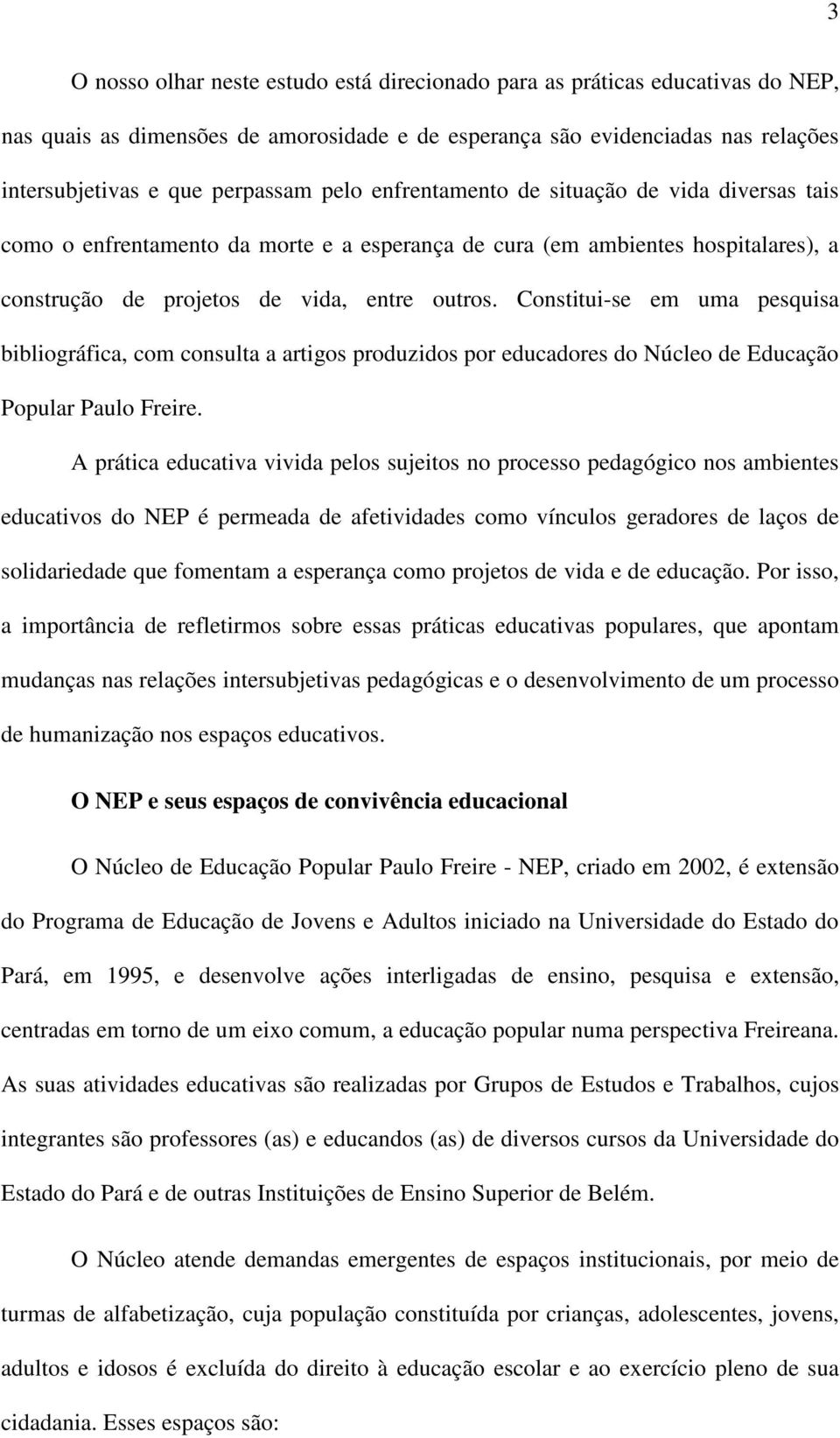 Constitui-se em uma pesquisa bibliográfica, com consulta a artigos produzidos por educadores do Núcleo de Educação Popular Paulo Freire.