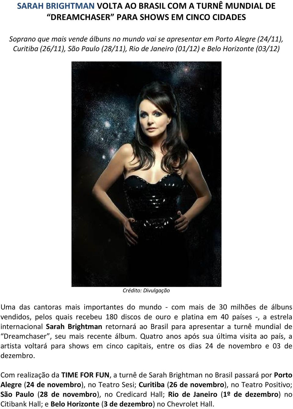 discos de ouro e platina em 40 países -, a estrela internacional Sarah Brightman retornará ao Brasil para apresentar a turnê mundial de Dreamchaser, seu mais recente álbum.