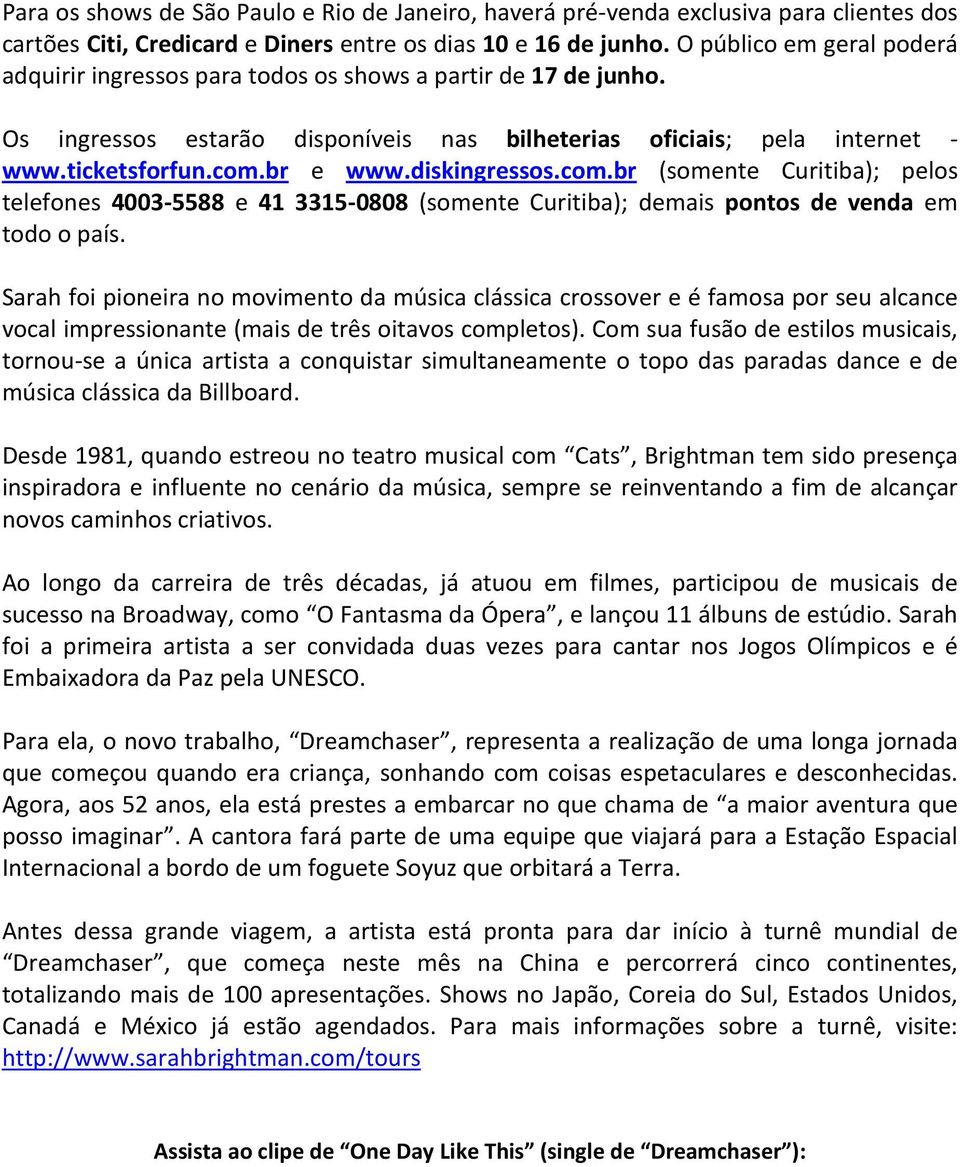 diskingressos.com.br (somente Curitiba); pelos telefones 4003-5588 e 41 3315-0808 (somente Curitiba); demais pontos de venda em todo o país.