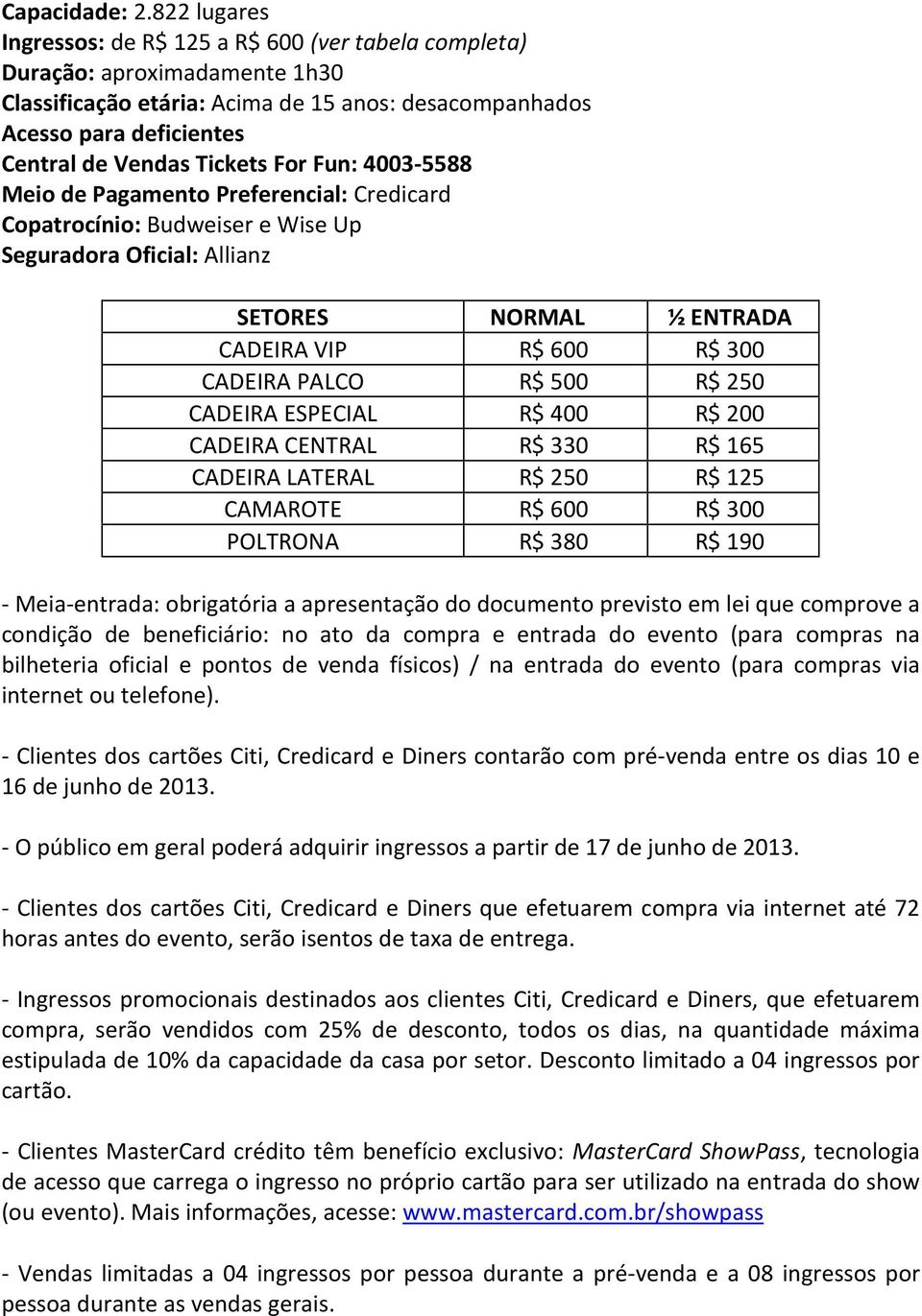 For Fun: 4003-5588 Meio de Pagamento Preferencial: Credicard Copatrocínio: Budweiser e Wise Up Seguradora Oficial: Allianz SETORES NORMAL ½ ENTRADA CADEIRA VIP R$ 600 R$ 300 CADEIRA PALCO R$ 500 R$