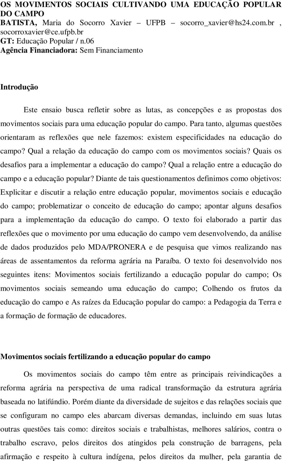 Para tanto, algumas questões orientaram as reflexões que nele fazemos: existem especificidades na educação do campo? Qual a relação da educação do campo com os movimentos sociais?