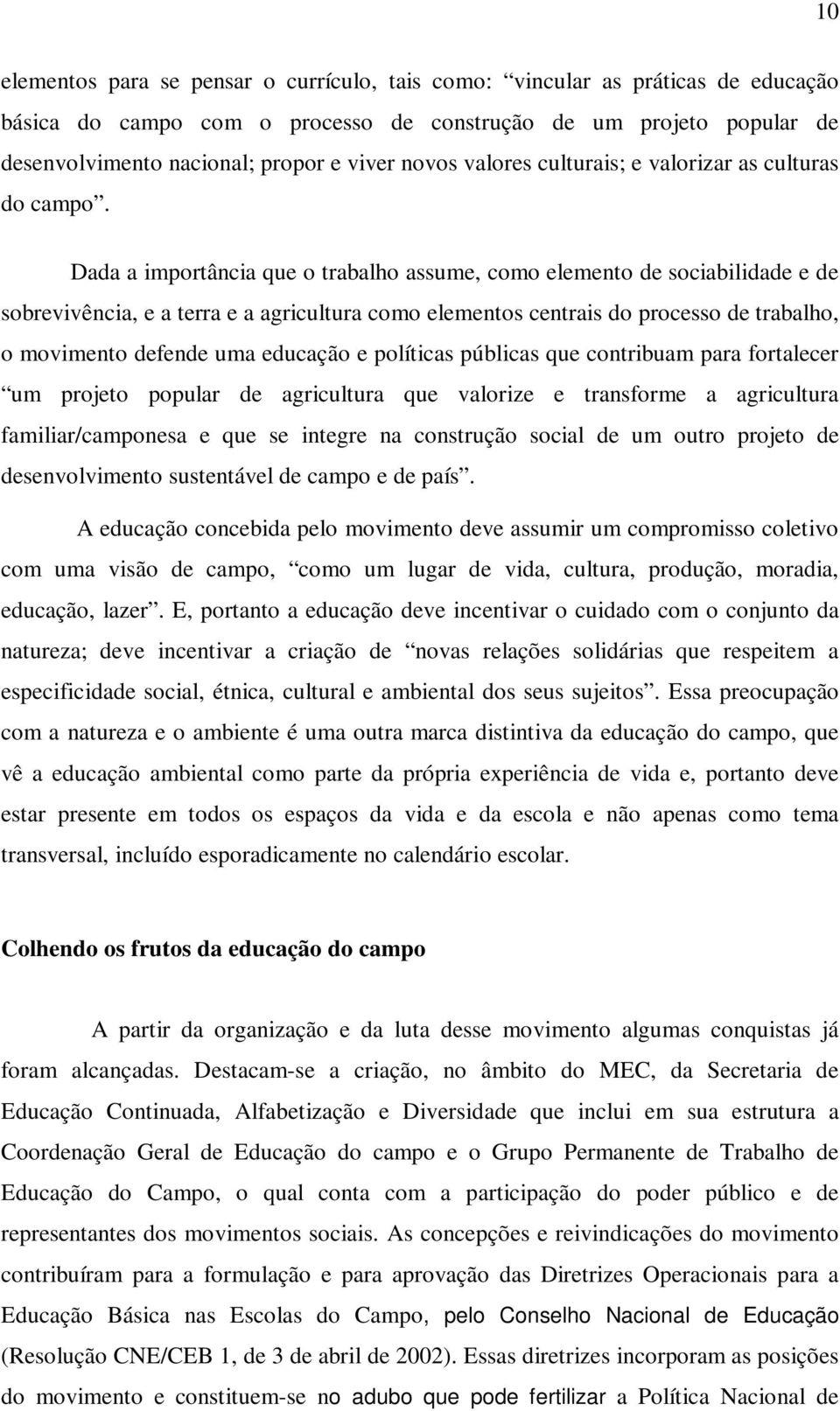 Dada a importância que o trabalho assume, como elemento de sociabilidade e de sobrevivência, e a terra e a agricultura como elementos centrais do processo de trabalho, o movimento defende uma