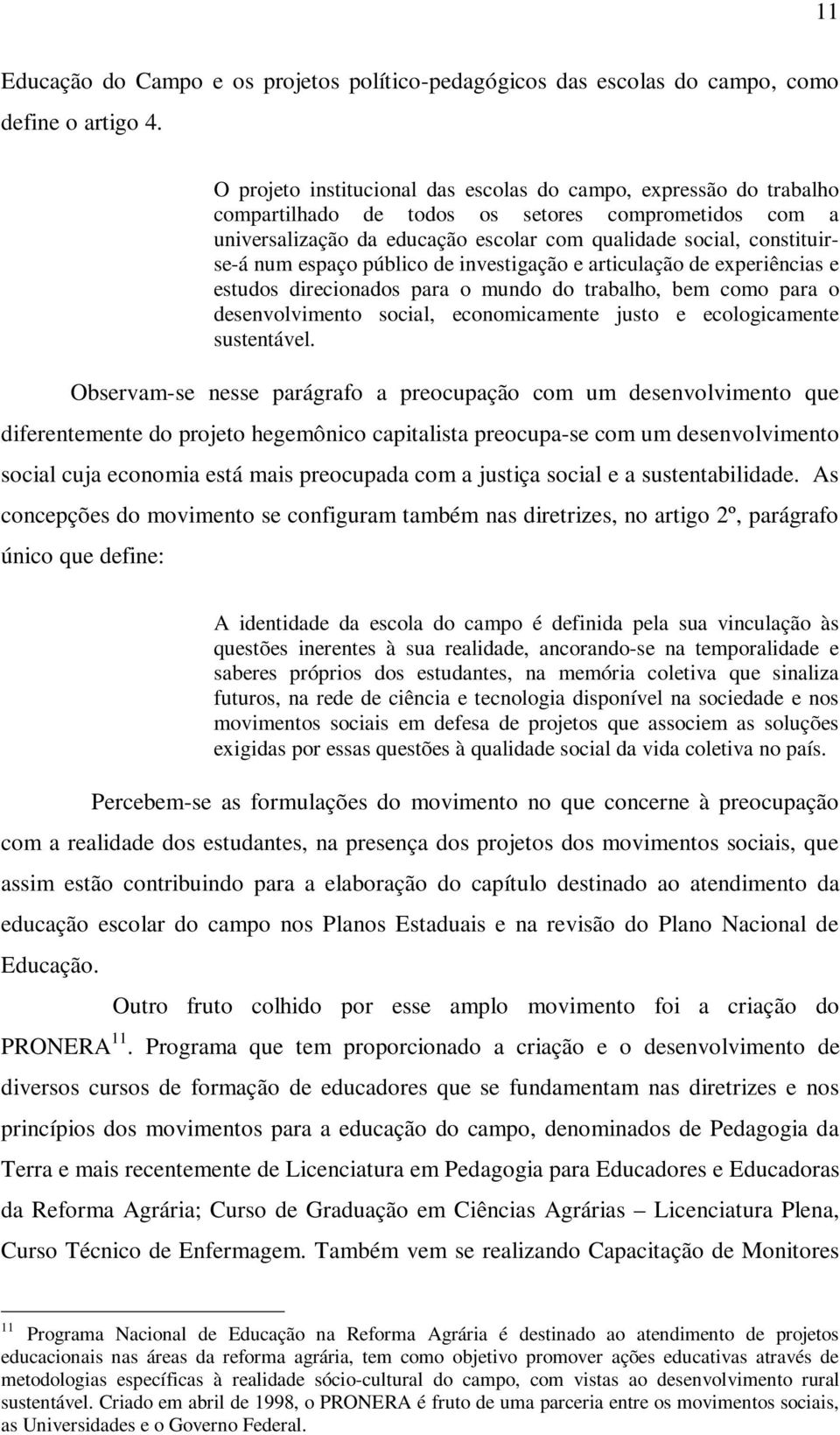 espaço público de investigação e articulação de experiências e estudos direcionados para o mundo do trabalho, bem como para o desenvolvimento social, economicamente justo e ecologicamente sustentável.