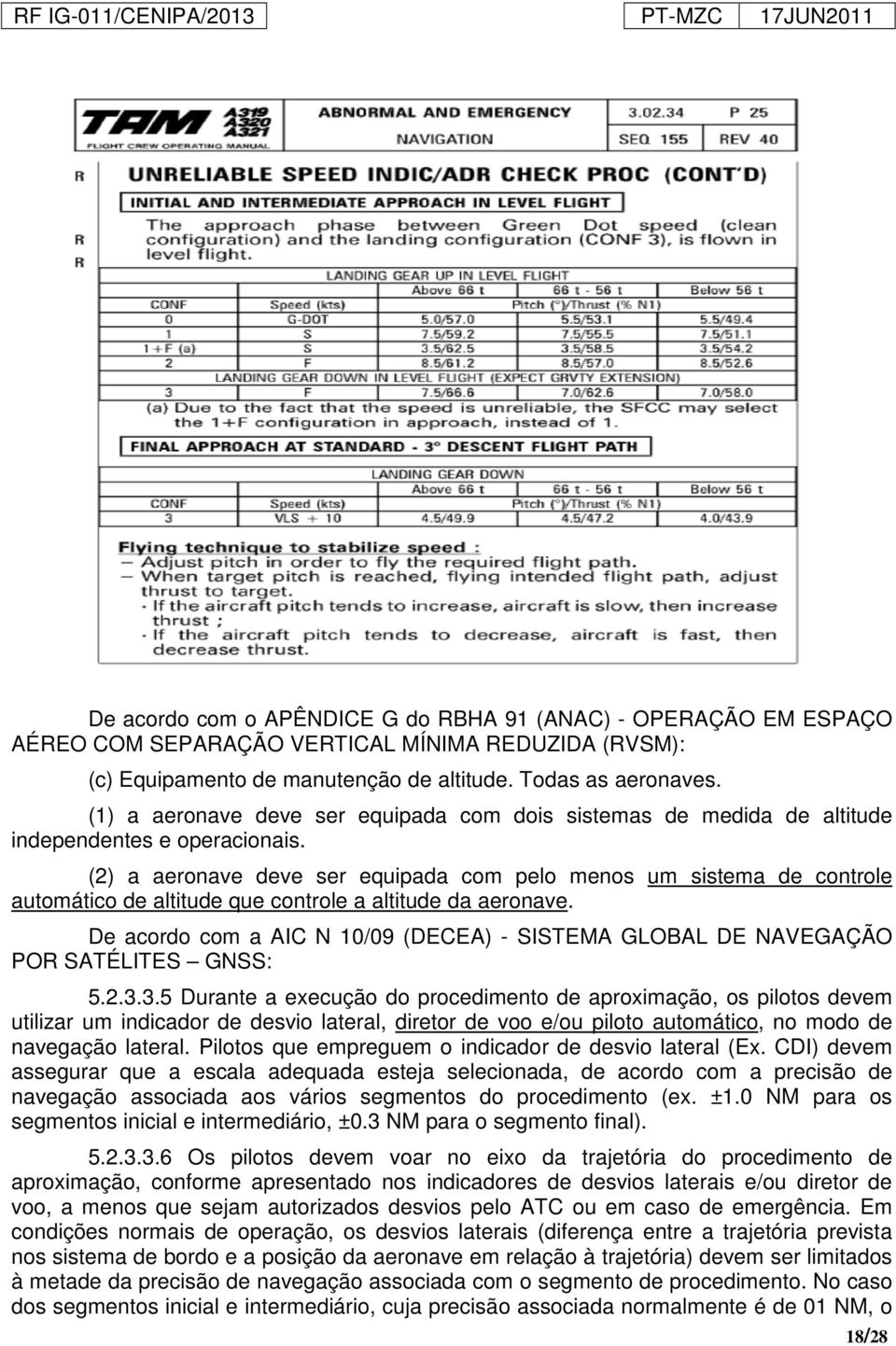 (2) a aeronave deve ser equipada com pelo menos um sistema de controle automático de altitude que controle a altitude da aeronave.