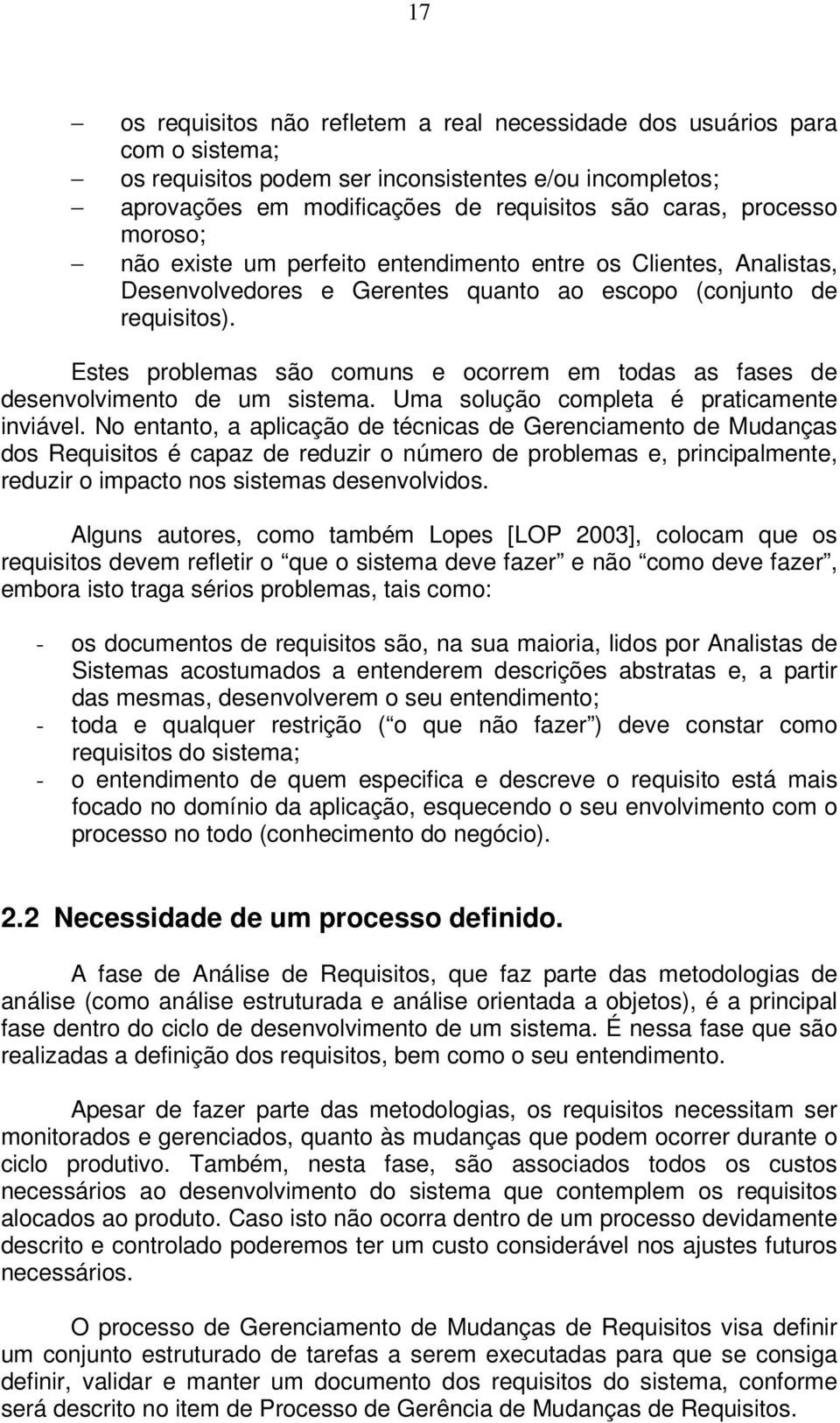 Estes problemas são comuns e ocorrem em todas as fases de desenvolvimento de um sistema. Uma solução completa é praticamente inviável.