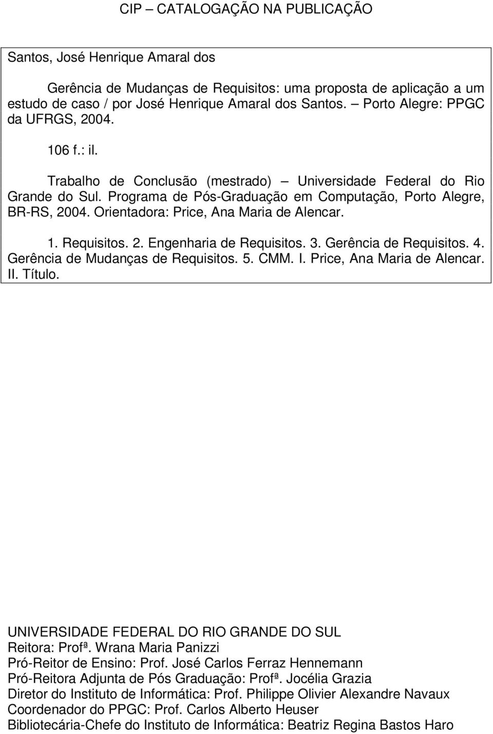 Orientadora: Price, Ana Maria de Alencar. 1. Requisitos. 2. Engenharia de Requisitos. 3. Gerência de Requisitos. 4. Gerência de Mudanças de Requisitos. 5. CMM. I. Price, Ana Maria de Alencar. II.