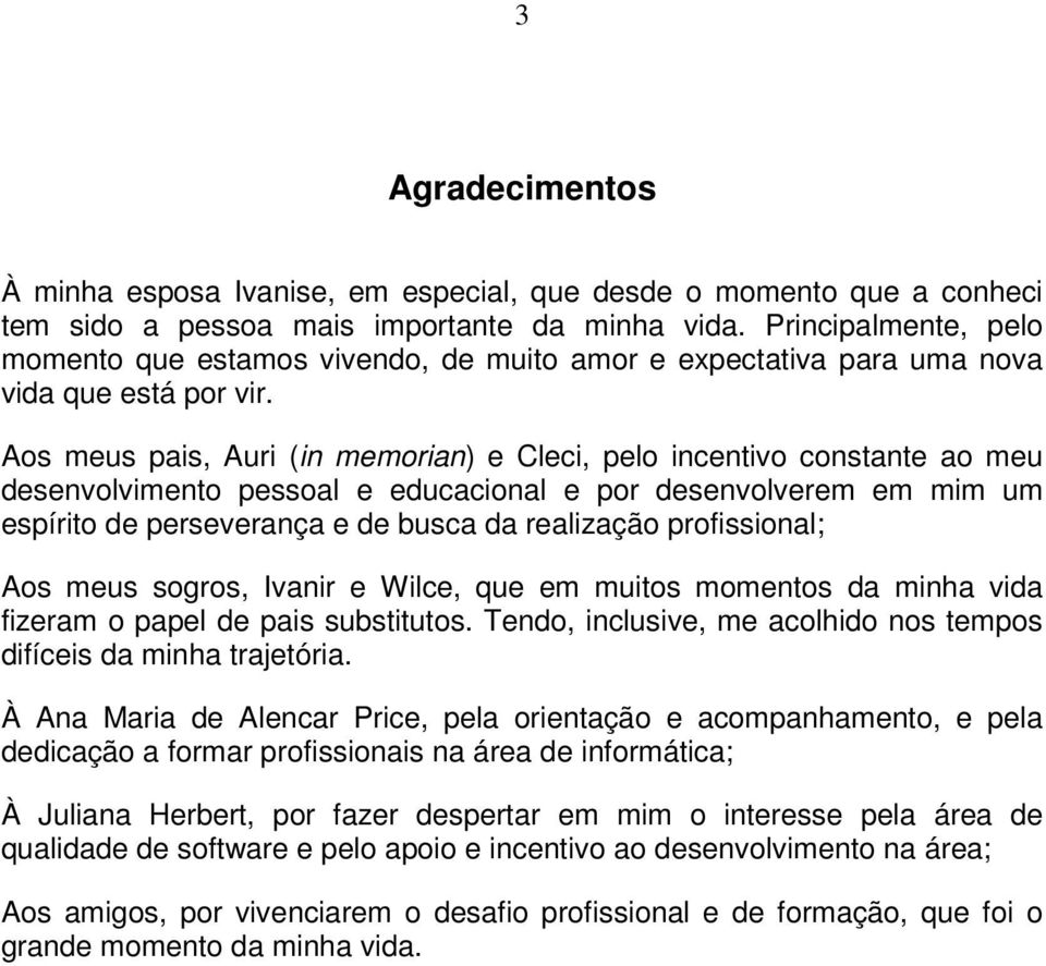 Aos meus pais, Auri (in memorian) e Cleci, pelo incentivo constante ao meu desenvolvimento pessoal e educacional e por desenvolverem em mim um espírito de perseverança e de busca da realização