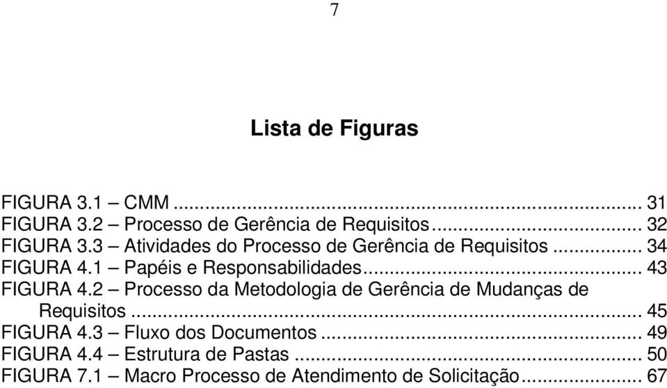 .. 43 FIGURA 4.2 Processo da Metodologia de Gerência de Mudanças de Requisitos... 45 FIGURA 4.