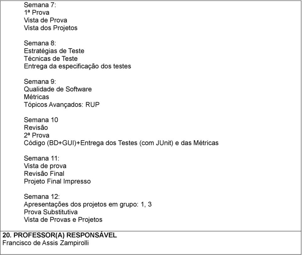 dos Testes (com JUnit) e das Métricas Semana 11: Vista de prova Revisão Final Projeto Final Impresso Semana 12: Apresentações