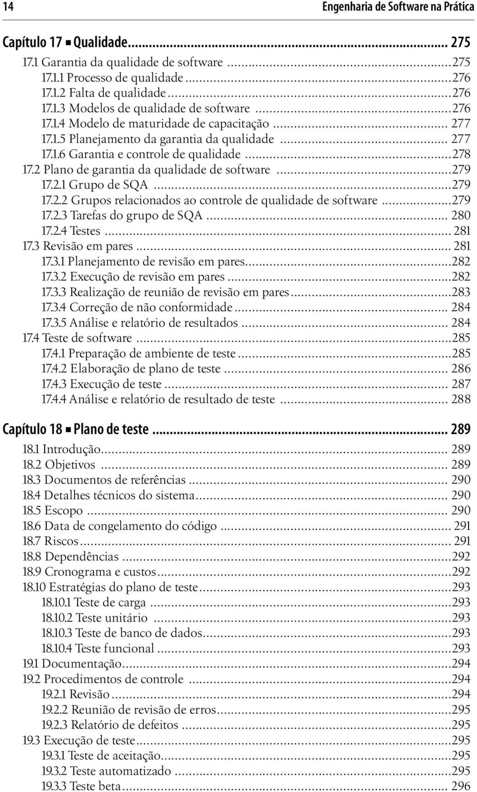 2 Plano de garantia da qualidade de software...279 17.2.1 Grupo de SQA...279 17.2.2 Grupos relacionados ao controle de qualidade de software...279 17.2.3 Tarefas do grupo de SQA... 280 17.2.4 Testes.