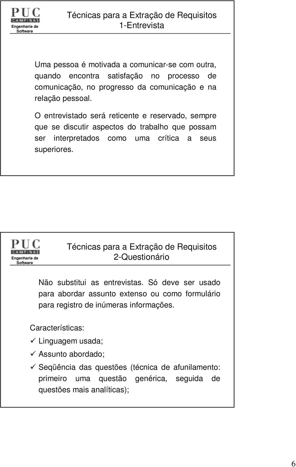 2-Questionário Não substitui as entrevistas. Só deve ser usado para abordar assunto extenso ou como formulário para registro de inúmeras informações.