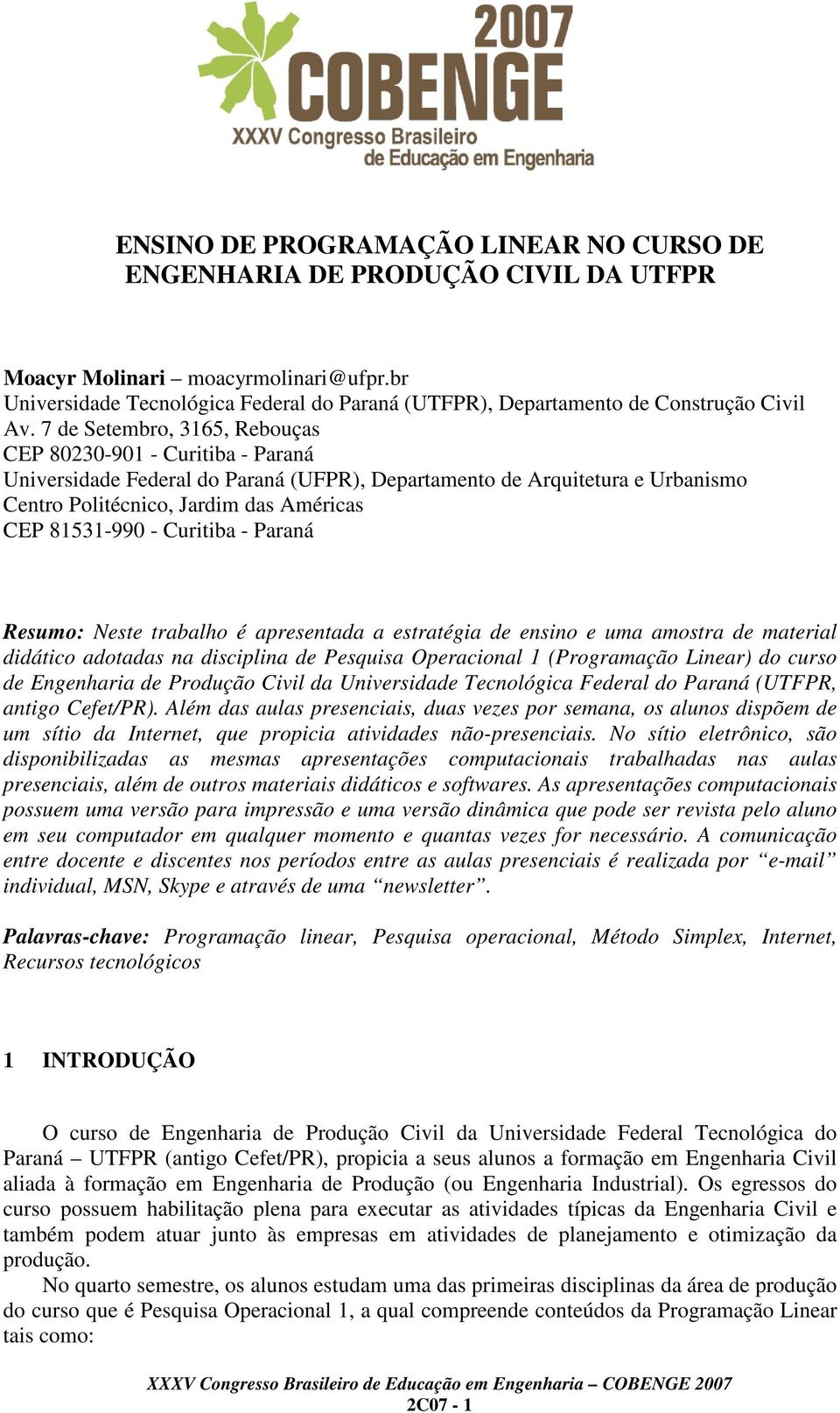 7 de Setembro, 3165, Rebouças CEP 80230-901 - Curitiba - Paraná Universidade Federal do Paraná (UFPR), Departamento de Arquitetura e Urbanismo Centro Politécnico, Jardim das Américas CEP 81531-990 -