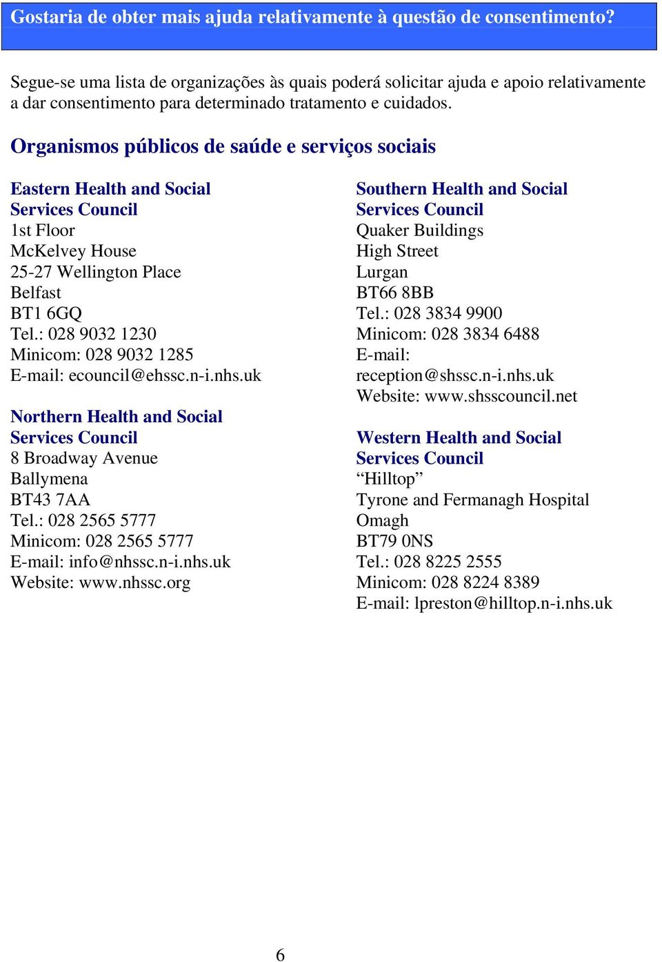 Organismos públicos de saúde e serviços sociais Eastern Health and Social Services Council 1st Floor McKelvey House 25-27 Wellington Place Belfast BT1 6GQ Tel.