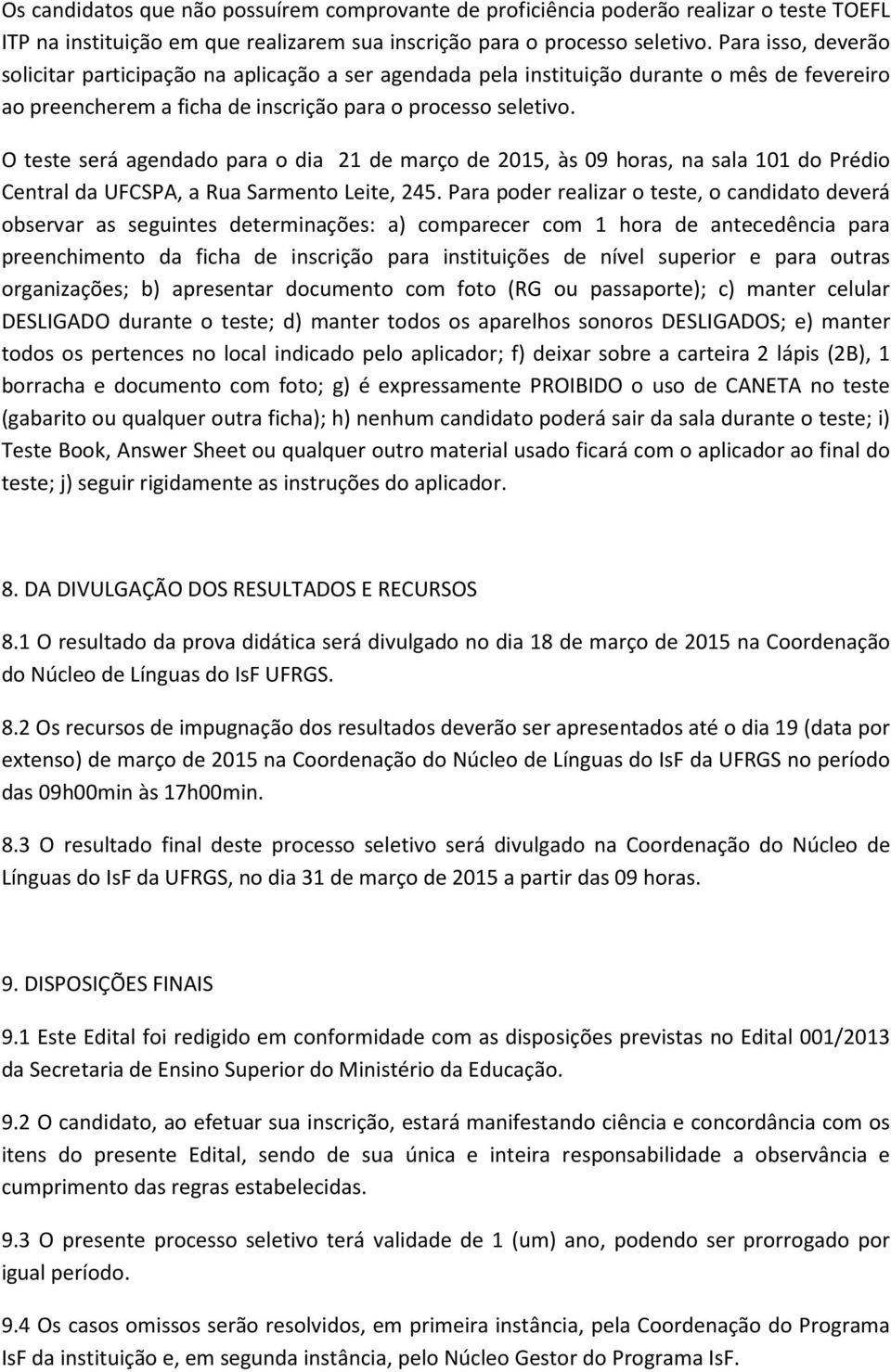 O teste será agendado para o dia 21 de março de 2015, às 09 horas, na sala 101 do Prédio Central da UFCSPA, a Rua Sarmento Leite, 245.