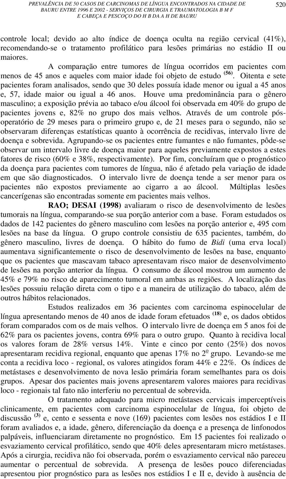 Oitenta e sete pacientes foram analisados, sendo que 30 deles possuía idade menor ou igual a 45 anos e, 57, idade maior ou igual a 46 anos.