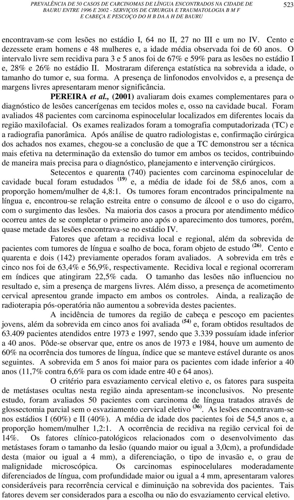 Mostraram diferença estatística na sobrevida a idade, o tamanho do tumor e, sua forma. A presença de linfonodos envolvidos e, a presença de margens livres apresentaram menor significância.