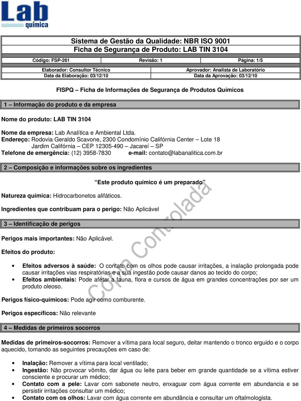 br 2 Composição e informações sobre os ingredientes Natureza química: Hidrocarbonetos alifáticos.