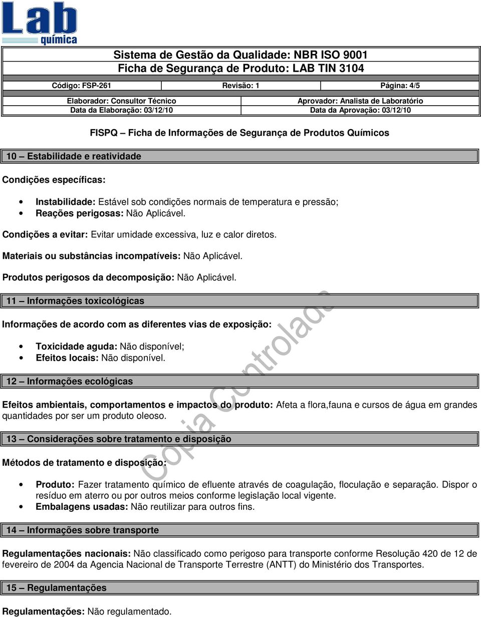 11 Informações toxicológicas Informações de acordo com as diferentes vias de exposição: Toxicidade aguda: Não disponível; Efeitos locais: Não disponível.