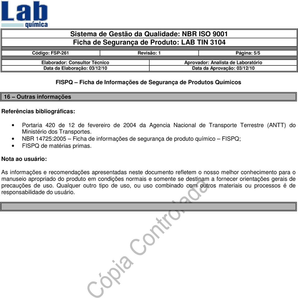 Nota ao usuário: As informações e recomendações apresentadas neste documento refletem o nosso melhor conhecimento para o manuseio apropriado do produto em condições