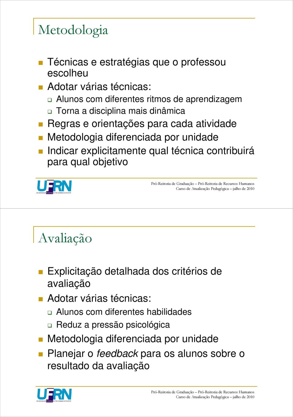 contribuirá para qual objetivo Avaliação Explicitação detalhada dos critérios de avaliação Adotar várias técnicas: Alunos com diferentes