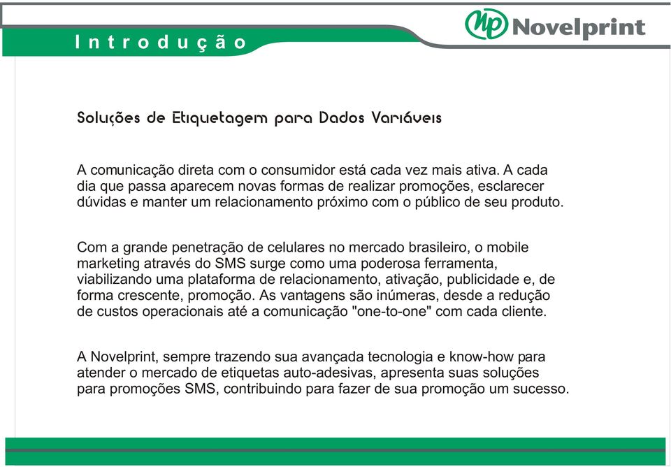 Com a grande penetração de celulares no mercado brasileiro, o mobile marketing através do SMS surge como uma poderosa ferramenta, viabilizando uma plataforma de relacionamento, ativação, publicidade