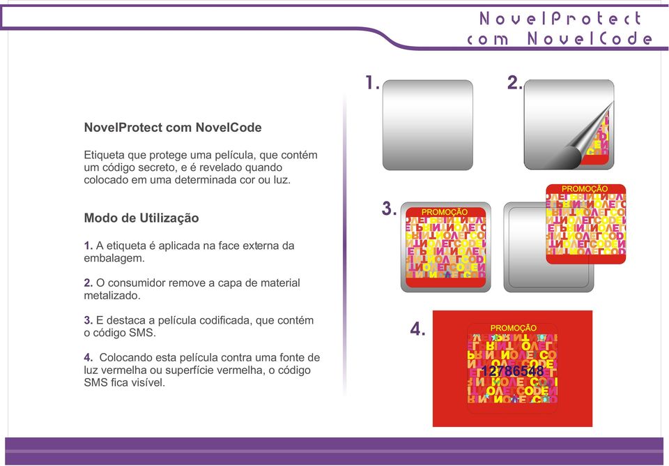 uma determinada cor ou luz. Modo de Utilização PROMOÇÃO PROMOÇÃO 1. A etiqueta é aplicada na face externa da embalagem. 2.