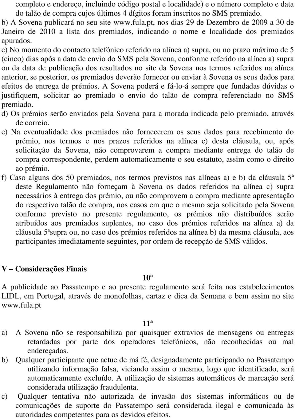 c) No momento do contacto telefónico referido na alínea a) supra, ou no prazo máximo de 5 (cinco) dias após a data de envio do SMS pela Sovena, conforme referido na alínea a) supra ou da data de