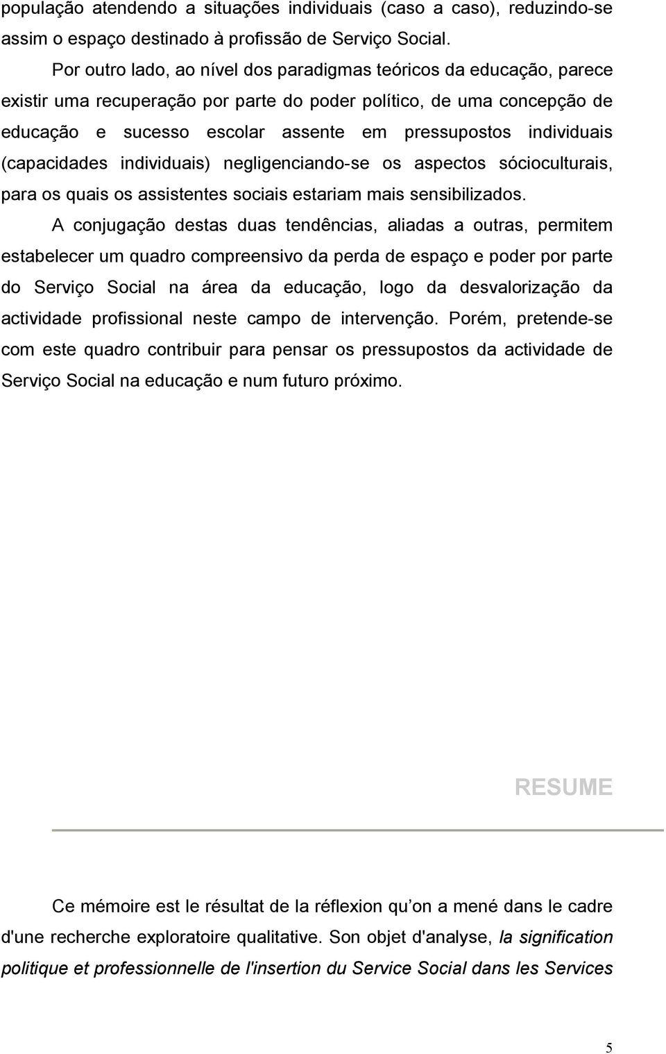 individuais (capacidades individuais) negligenciando-se os aspectos sócioculturais, para os quais os assistentes sociais estariam mais sensibilizados.