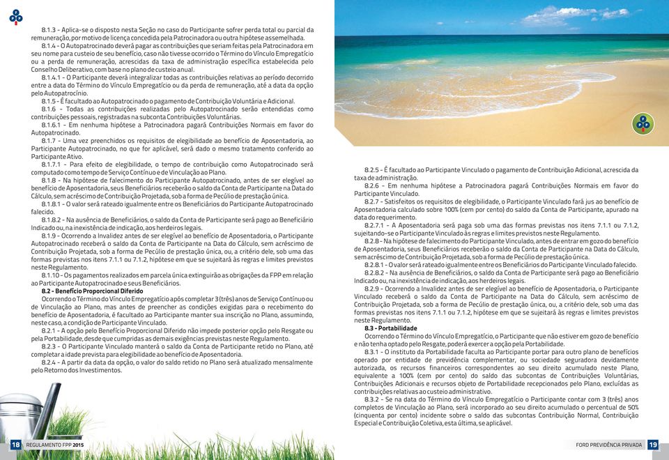 perda de remuneração, acrescidas da taxa de administração específica estabelecida pelo Conselho Deliberativo, com base no plano de custeio anual. 8.1.4.