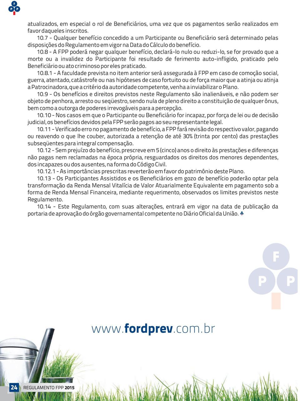 8 - A FPP poderá negar qualquer benefício, declará-lo nulo ou reduzi-lo, se for provado que a morte ou a invalidez do Participante foi resultado de ferimento auto-infligido, praticado pelo