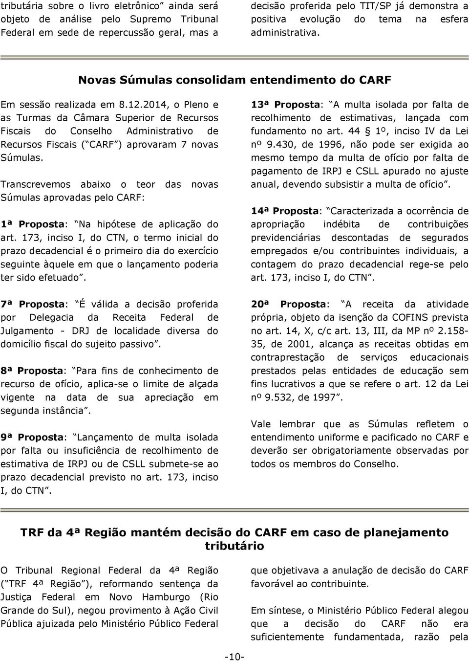 2014, o Pleno e as Turmas da Câmara Superior de Recursos Fiscais do Conselho Administrativo de Recursos Fiscais ( CARF ) aprovaram 7 novas Súmulas.