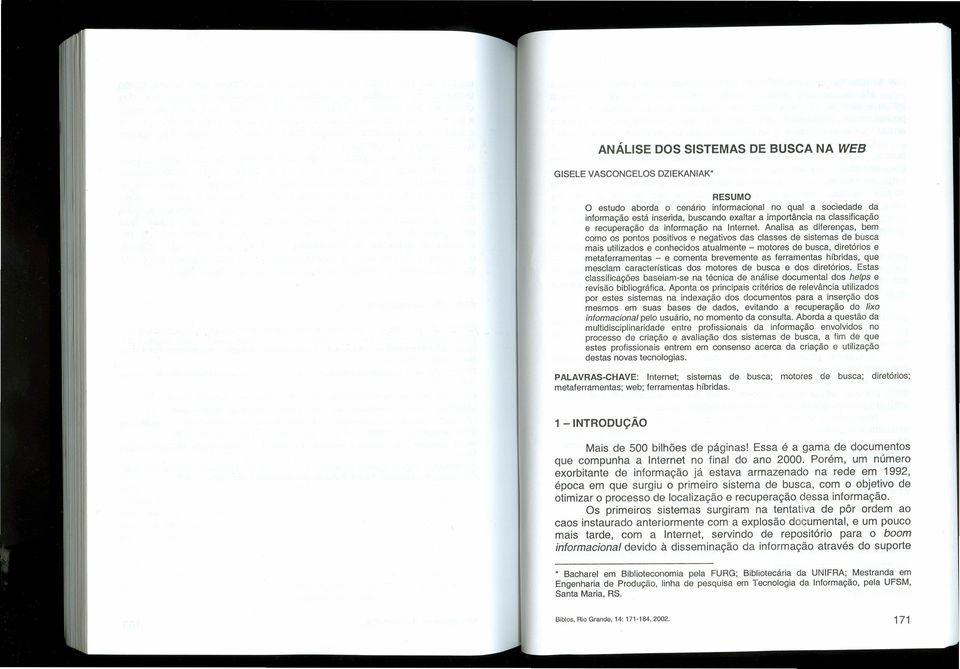 Analisa as diferenças, bem como os pontos positivos e negativos das classes de sistemas de busca mais utilizados e conhecidos atualmente - motores de busca, diretórios e rnetaferramentas - e comenta