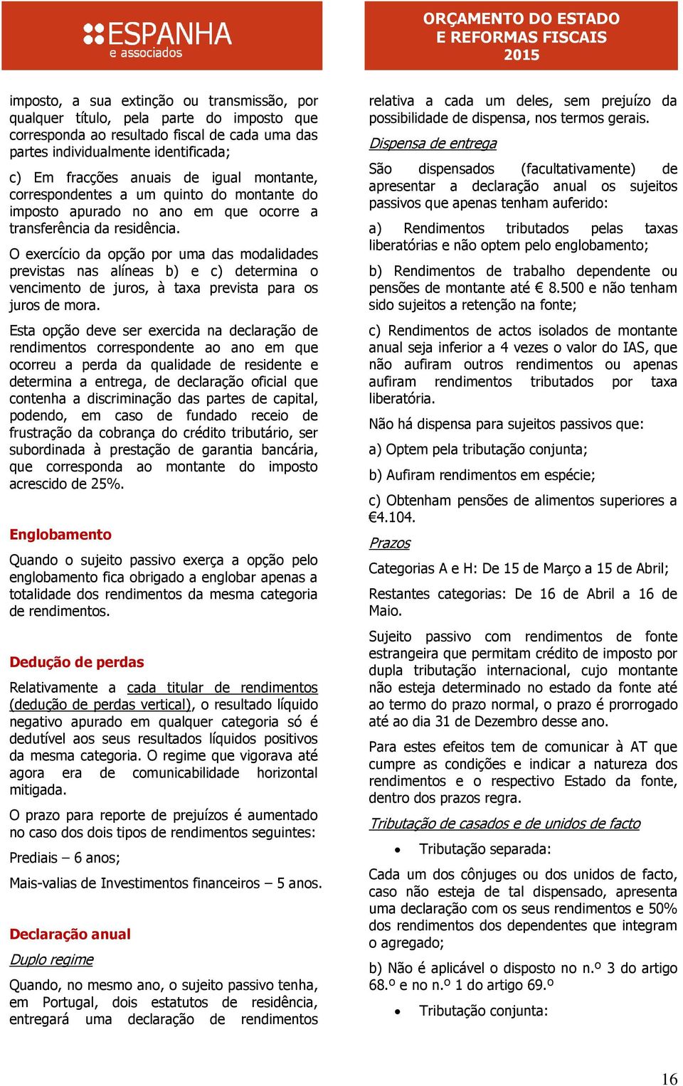 O exercício da opção por uma das modalidades previstas nas alíneas b) e c) determina o vencimento de juros, à taxa prevista para os juros de mora.