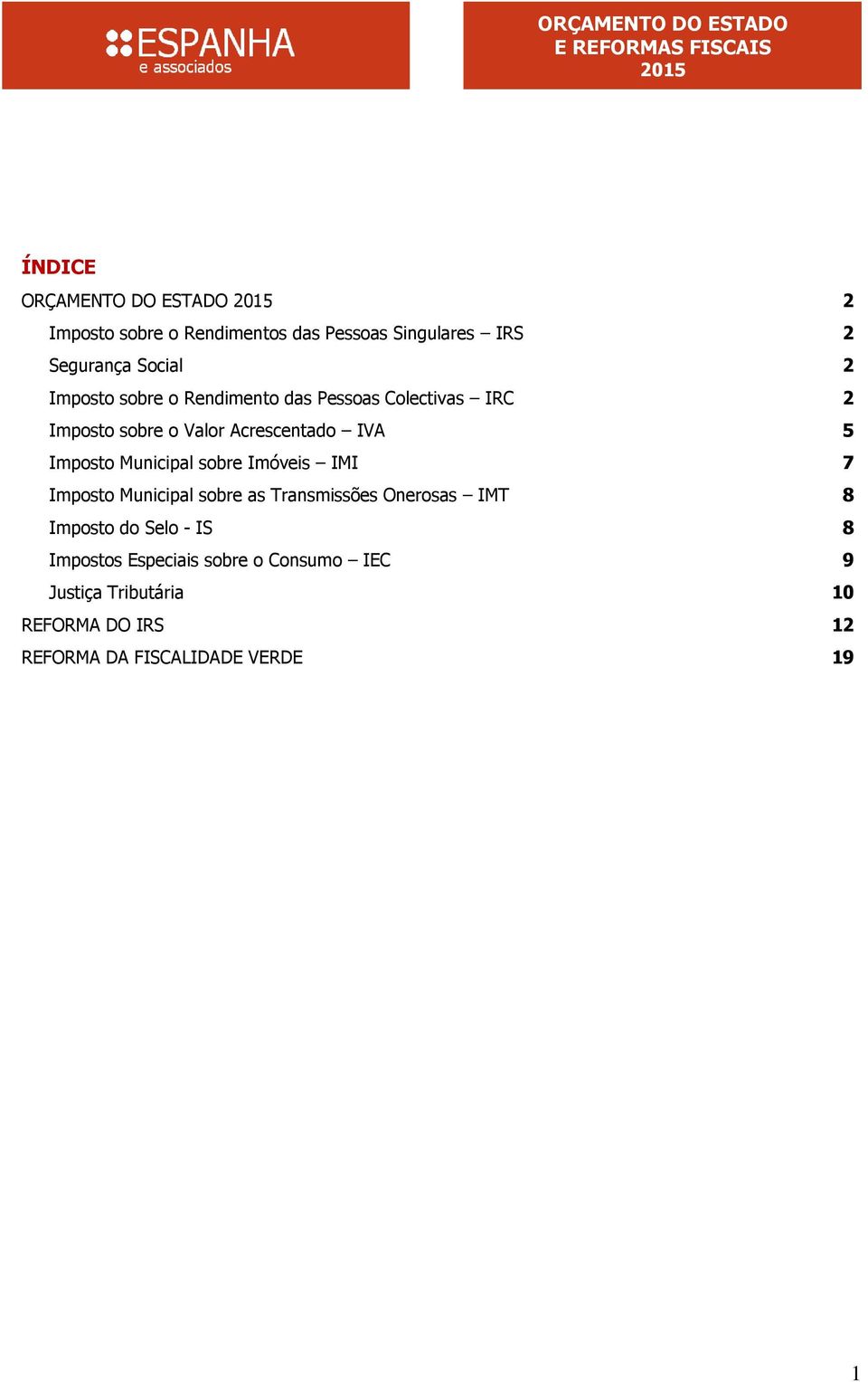 Municipal sobre Imóveis IMI 7 Imposto Municipal sobre as Transmissões Onerosas IMT 8 Imposto do Selo - IS 8