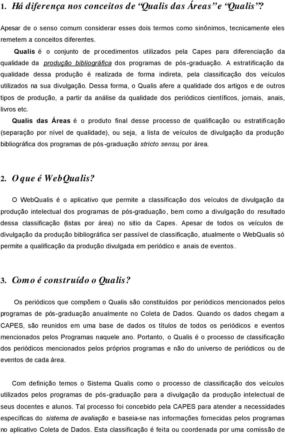 A estratificação da qualidade dessa produção é realizada de forma indireta, pela classificação dos veículos utilizados na sua divulgação.