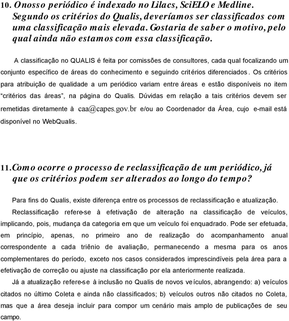 A classificação no QUALIS é feita por comissões de consultores, cada qual focalizando um conjunto específico de áreas do conhecimento e seguindo critérios diferenciados.