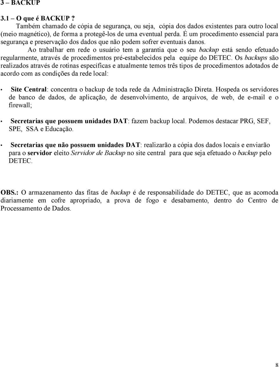 Ao trabalhar em rede o usuário tem a garantia que o seu backup está sendo efetuado regularmente, através de procedimentos pré-estabelecidos pela equipe do DETEC.