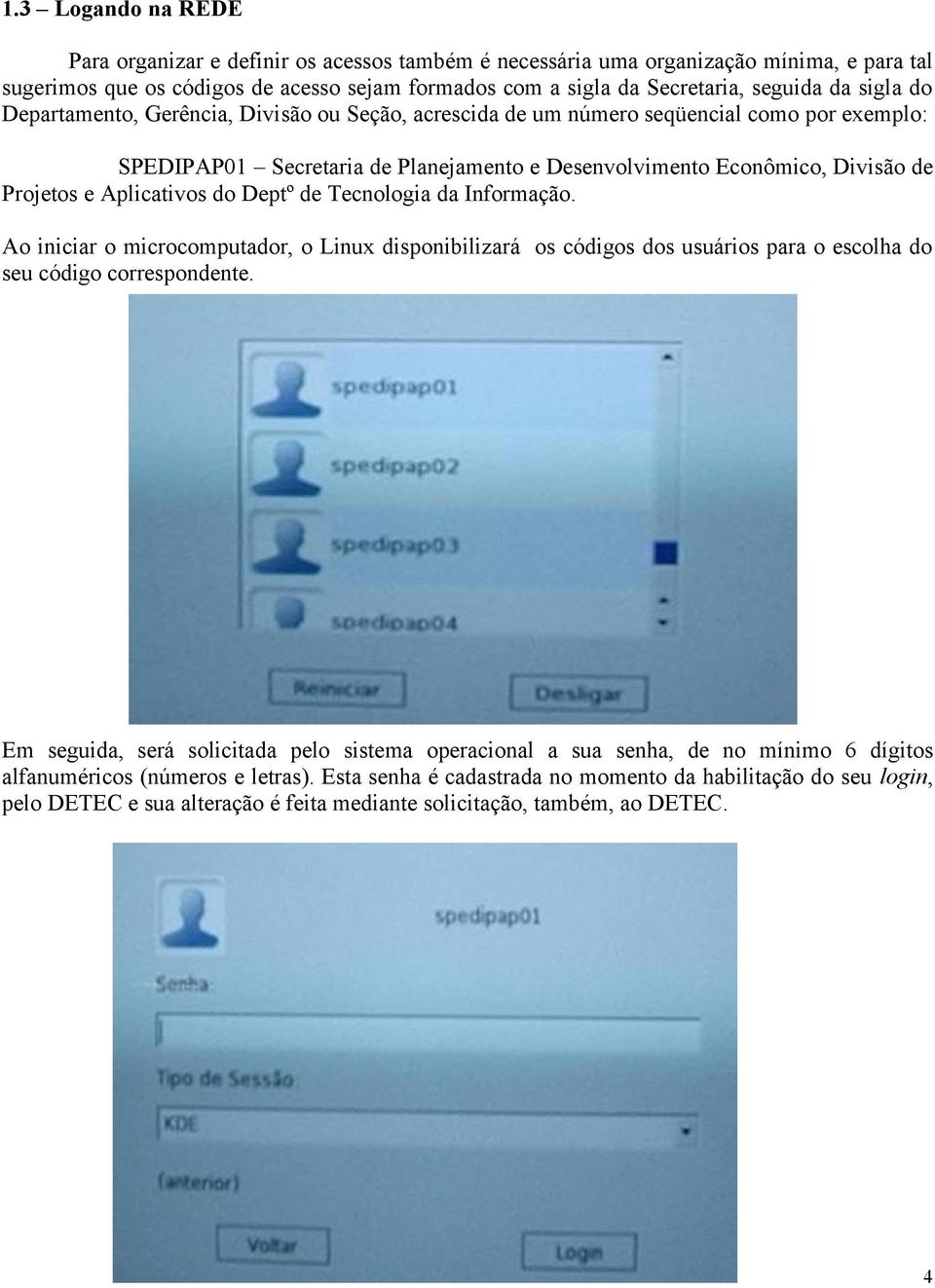 Aplicativos do Deptº de Tecnologia da Informação. Ao iniciar o microcomputador, o Linux disponibilizará os códigos dos usuários para o escolha do seu código correspondente.