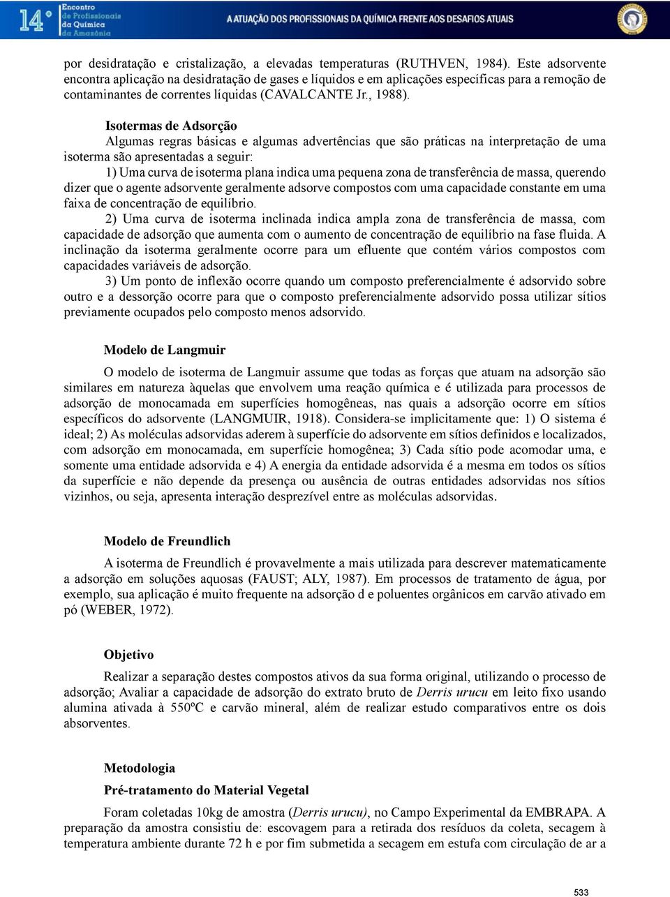 Isotermas de Adsorção Algumas regras básicas e algumas advertências que são práticas na interpretação de uma isoterma são apresentadas a seguir: 1) Uma curva de isoterma plana indica uma pequena zona